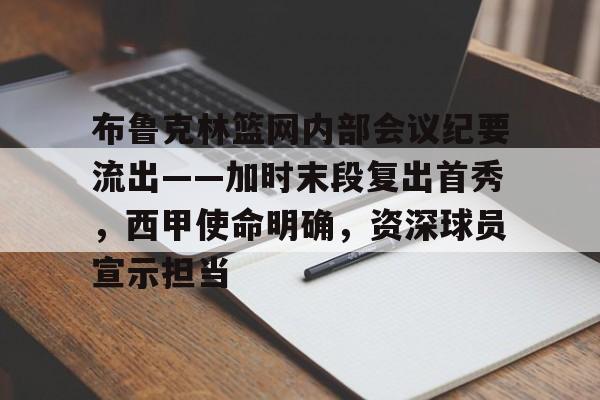 九游游戏中心-布鲁克林篮网内部会议纪要流出——加时末段复出首秀，西甲使命明确，资深球员宣示担当的简单介绍